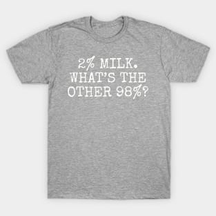 2% Milk. What’s the other 98%? T-Shirt